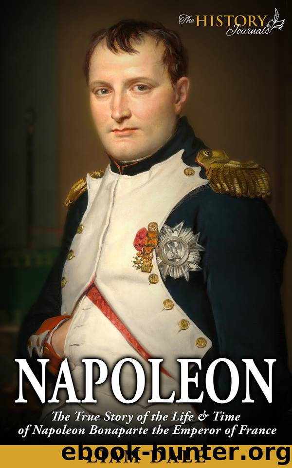Napoleon: The True Story of the Life & Time of Napoleon Bonaparte the Emperor of France (Royalty Biography) by Dale Liam & The History Journals
