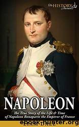 Napoleon: The True Story of the Life & Time of Napoleon Bonaparte the Emperor of France by Liam Dale