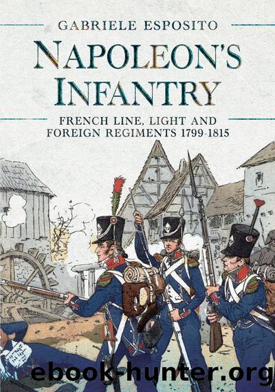 Napoleonâs Infantry: French Line, Light and Foreign Regiments 1799-1815 by Gabriele Esposito