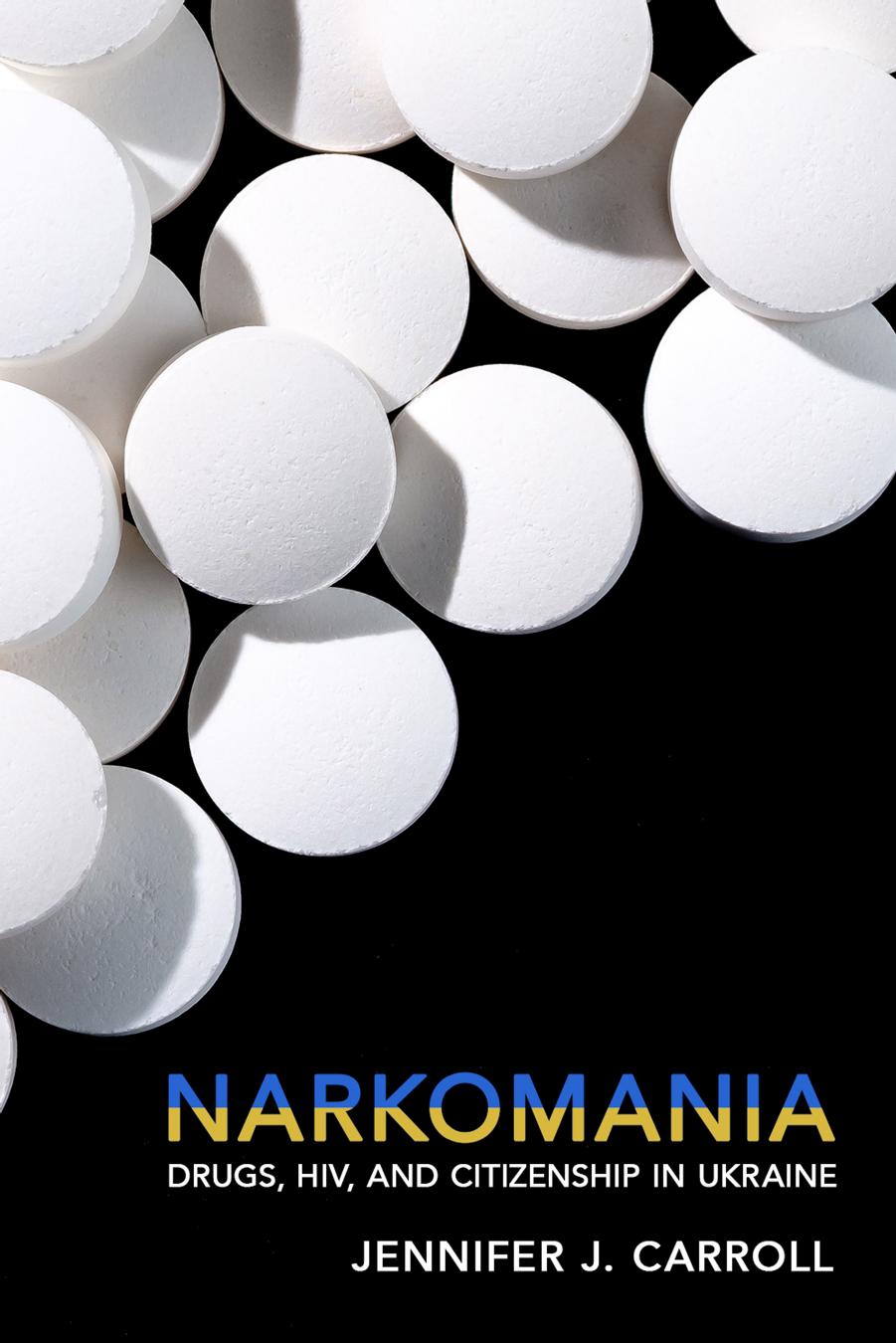 Narkomania: Drugs, HIV, and Citizenship in Ukraine by Jennifer J. Carroll