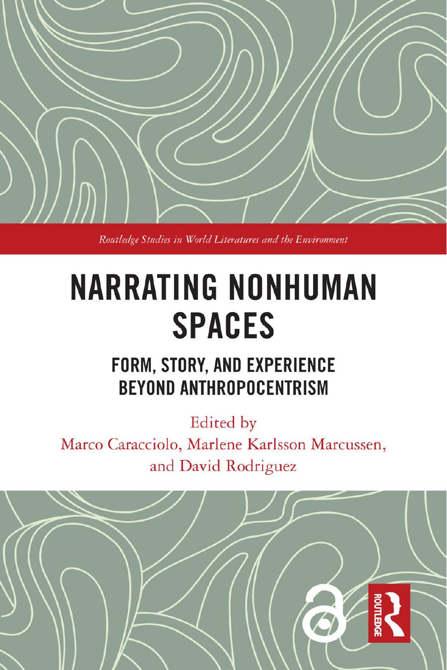 Narrating Nonhuman Spaces: Form, Story, and Experience Beyond Anthropocentrism by Marco Caracciolo Marlene Karlsson Marcussen David Rodriguez