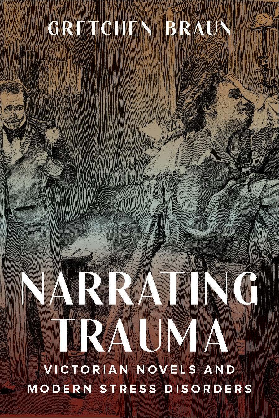 Narrating Trauma: Victorian Novels and Modern Stress Disorders by Gretchen Braun