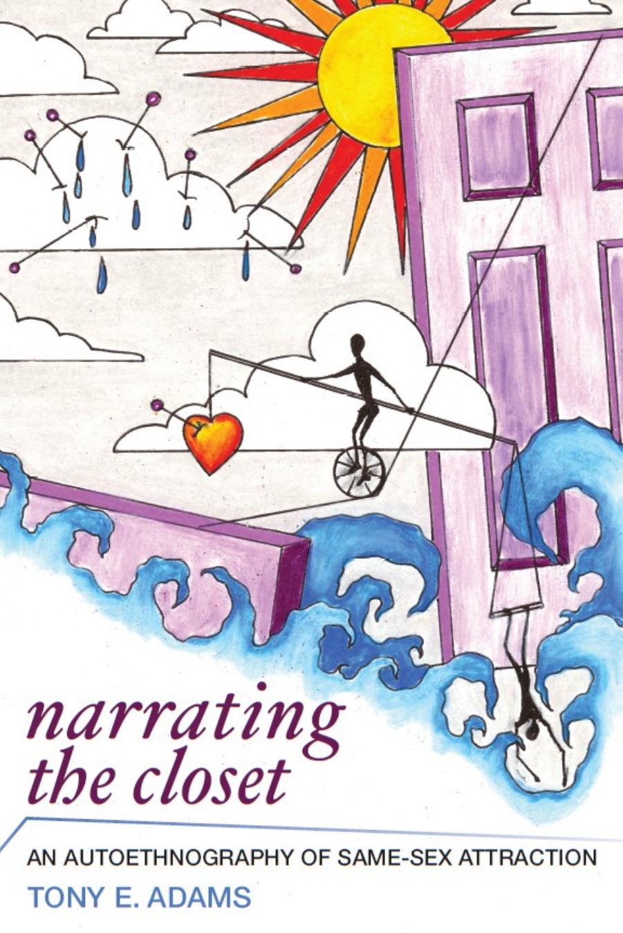 Narrating the Closet: An Autoethnography of Same-Sex Attraction (Writing Lives) by Tony E. Adams