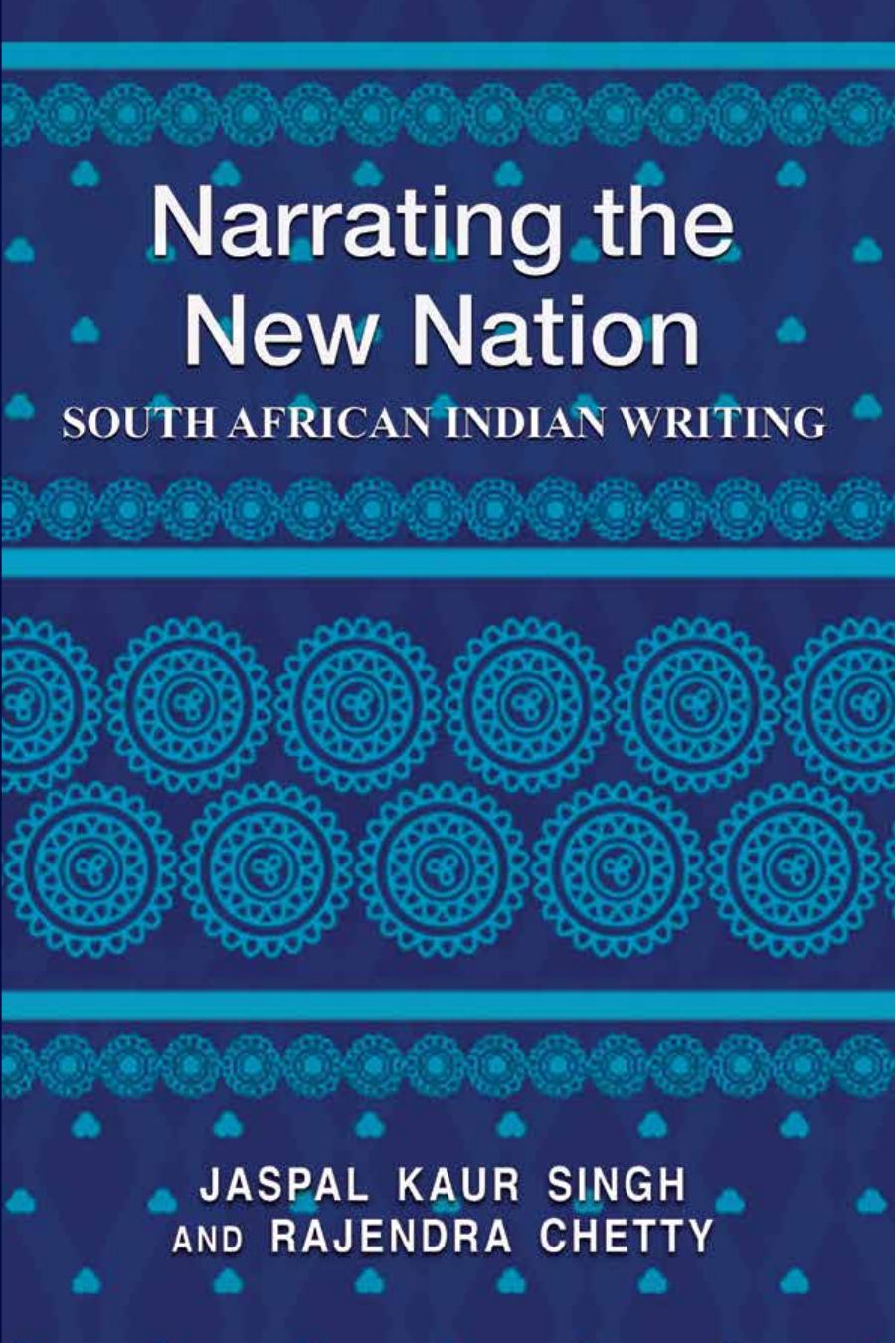 Narrating the New Nation: South African Indian Writing by Singh Jaspal Kaur / Chetty Rajendra