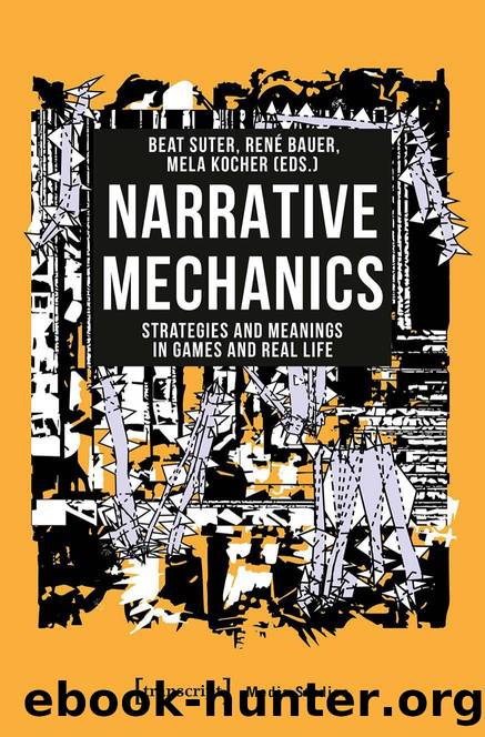 Narrative Mechanics - Strategies and Meanings in Games and Real Life by Beat Suter René Bauer Mela Kocher (eds.)