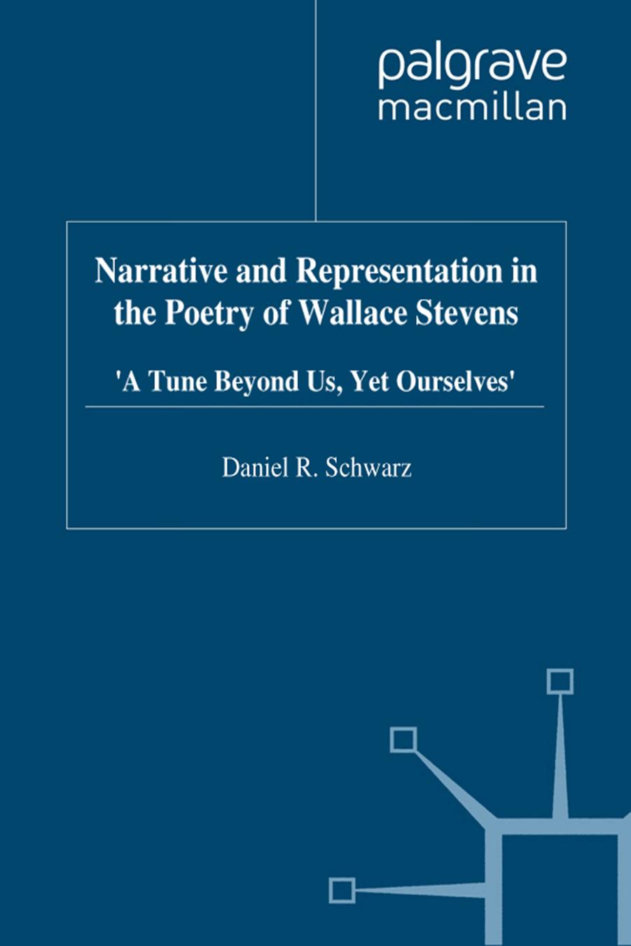 Narrative and Representation in the Poetry of Wallace Stevens: 'A Tune Beyond Us, Yet Ourselves' by Daniel R. Schwarz