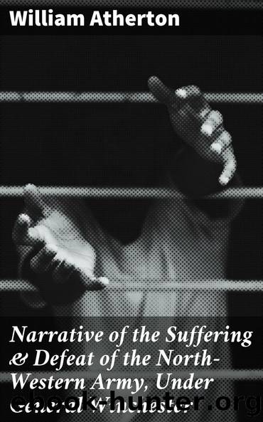 Narrative of the Suffering Defeat of the North-Western Army, Under General Winchester by William Atherton