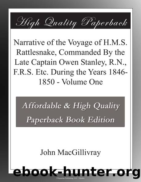 Narrative of the Voyage of H.M.S. Rattlesnake, Commanded By the Late Captain Owen Stanley, R.N., F.R.S. Etc. During the Years 1846-1850. â Volume 1 by John MacGillivray