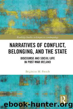 Narratives of Conflict, Belonging, and the State: Discourse and Social Life in Post-War Ireland (Routledge Studies in Linguistic Anthropology) by Brigittine M. French