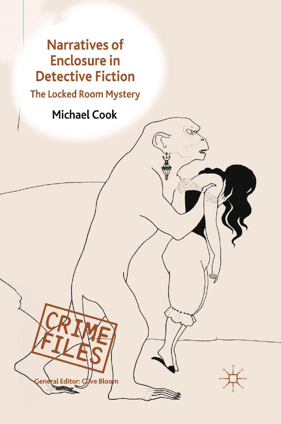 Narratives of Enclosure in Detective Fiction: The Locked Room Mystery by Michael Cook (auth.)