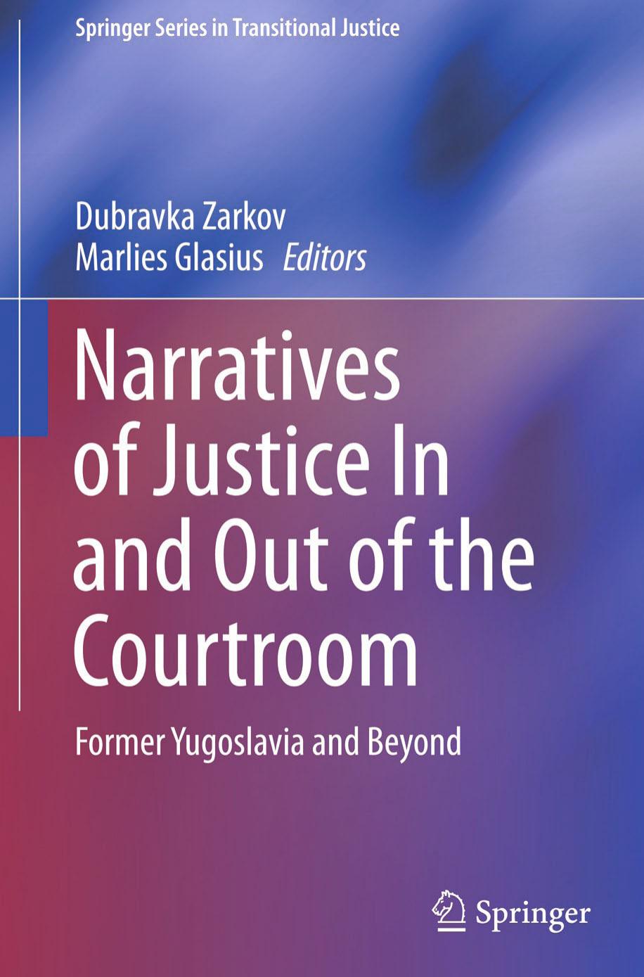 Narratives of Justice In and Out of the Courtroom: Former Yugoslavia and Beyond by Dubravka Zarkov Marlies Glasius (eds.)