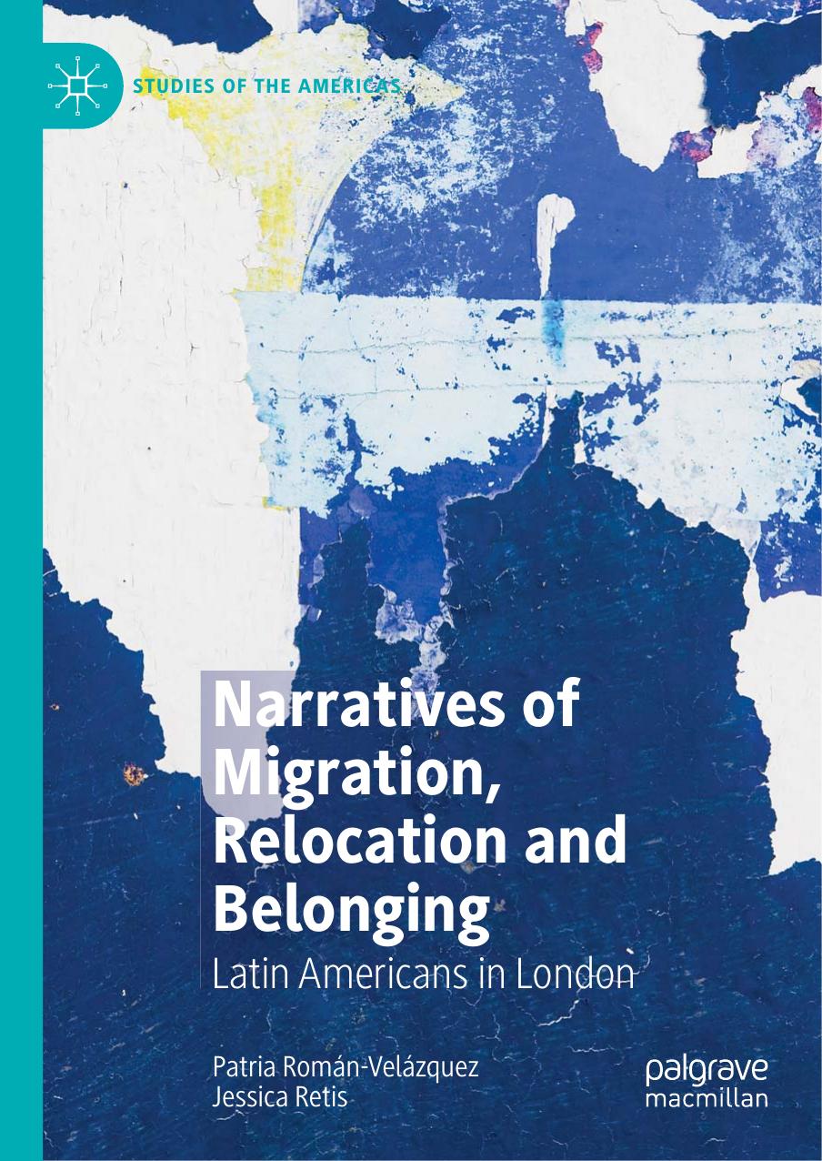 Narratives of Migration, Relocation and Belonging: Latin Americans in London by Patria Román-Velázquez Jessica Retis