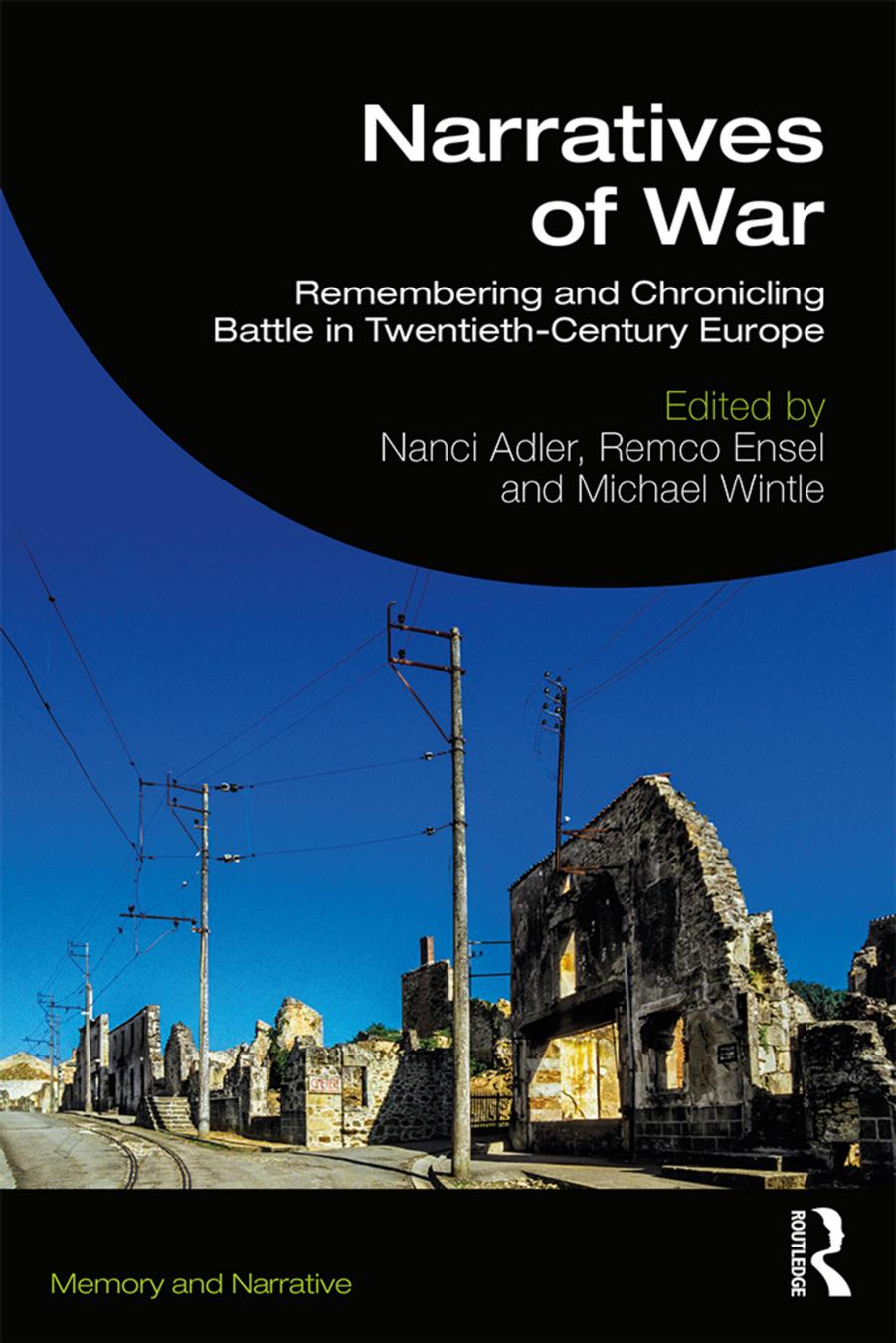 Narratives of War: Remembering and Chronicling Battle in Twentieth-Century Europe by Nanci Adler Remco Ensel Michael Wintle
