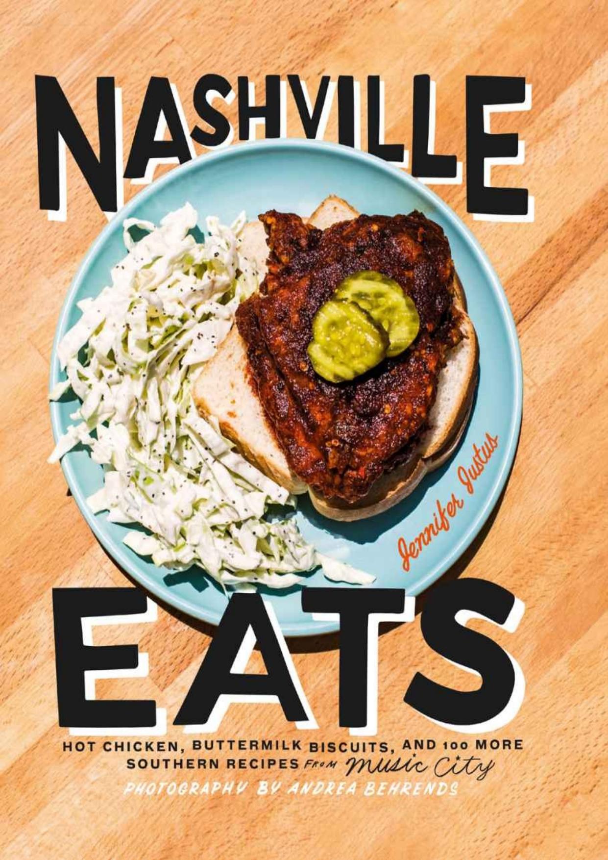 Nashville Eats: Hot Chicken, Buttermilk Biscuits, and 100 More Southern Recipes from Music City by Jennifer Justus