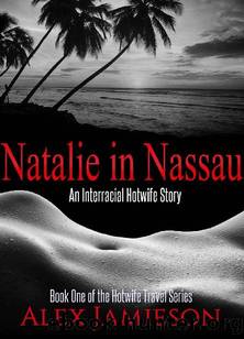 Natalie in Nassau: An Interracial Hotwife Story by Alex Jamieson