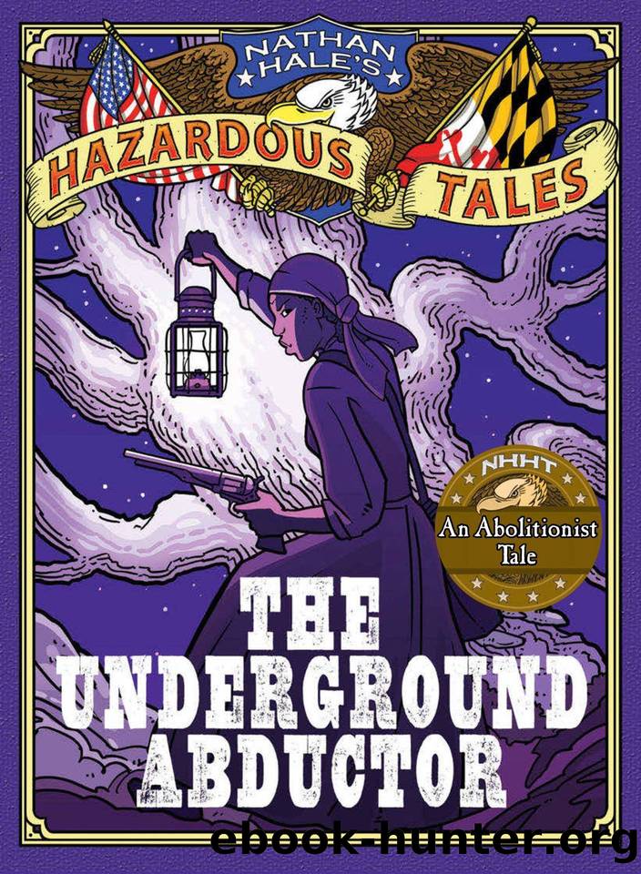 Nathan Hale's Hazardous Tales: The Underground Abductor (An Abolitionist Tale) by Nathan Hale