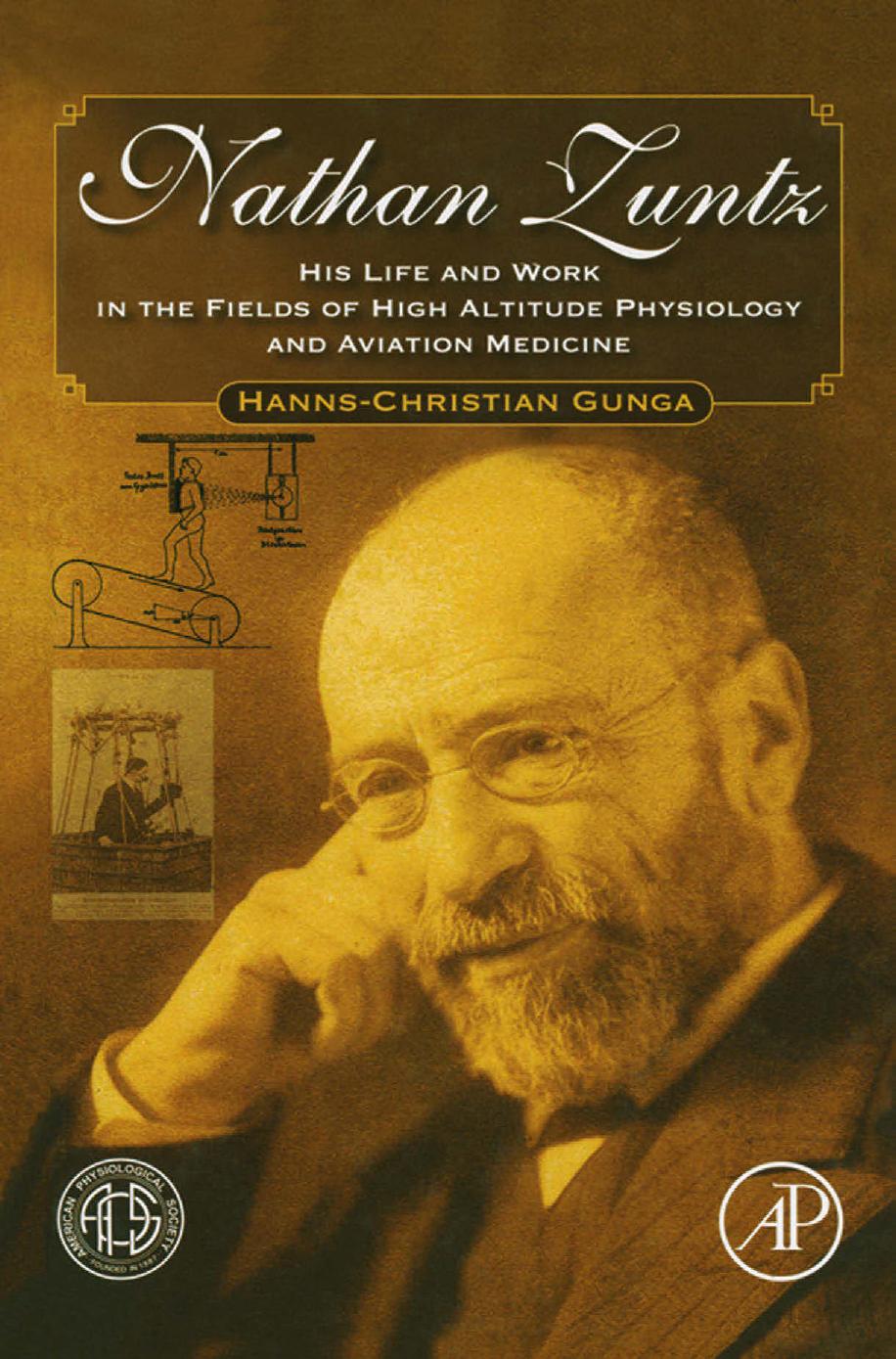 Nathan Zuntz: His life and work in the fields of high altitude physiology and aviation medicine by Hanns-Christian Gunga (auth.)