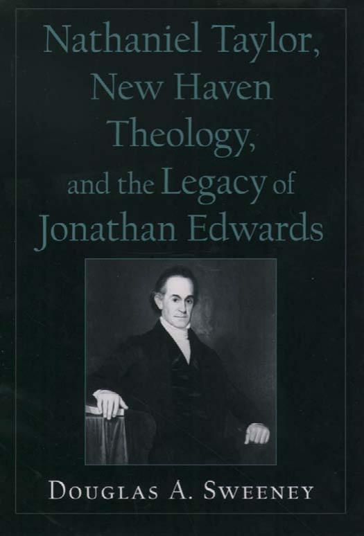 Nathaniel Taylor, New Haven Theology, and the Legacy of Jonathan Edwards (Religion in America Series (Oxford University Press).) by Douglas A. Sweeney