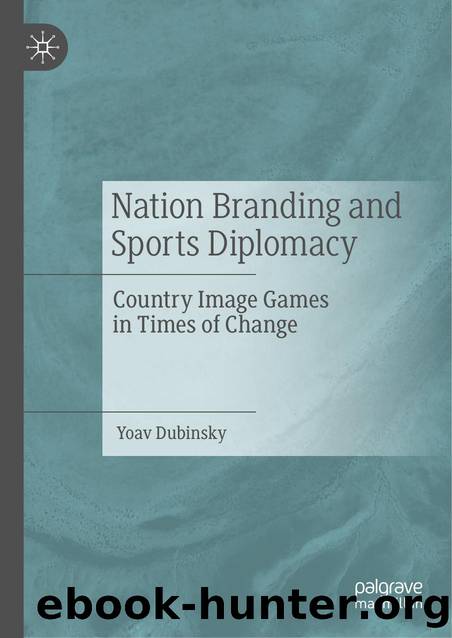 Nation Branding and Sports Diplomacy: Country Image Games in Times of Change by Yoav Dubinsky