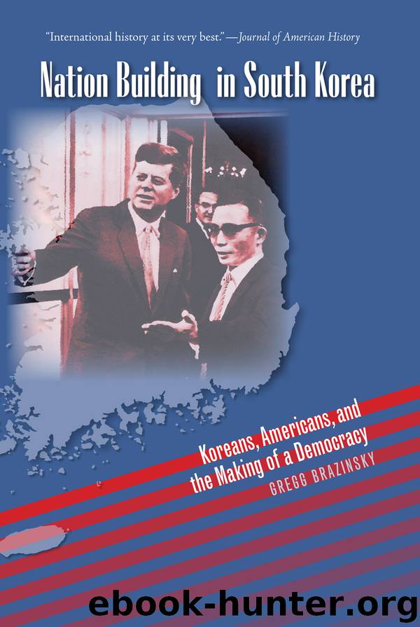 Nation Building in South Korea Koreans, Americans, and the Making of a Democracy by Gregg Brazinsky
