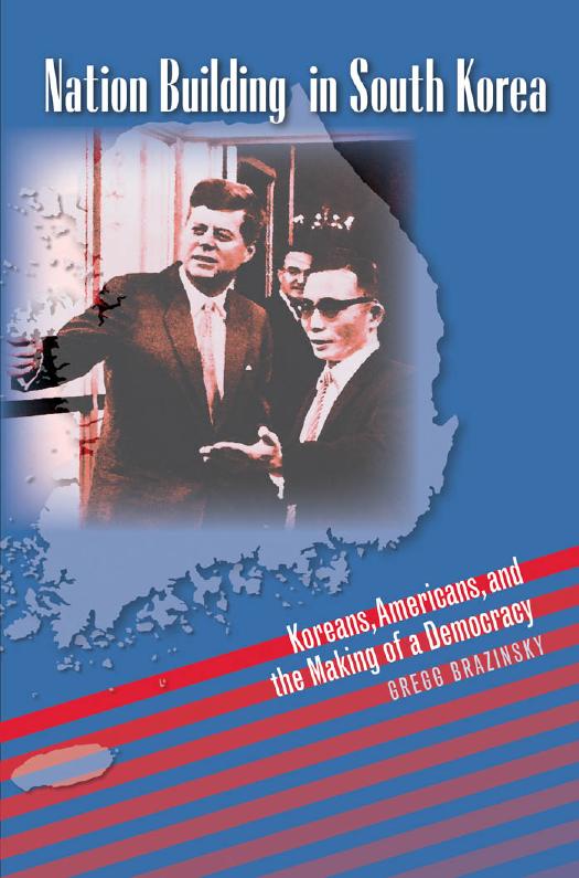 Nation Building in South Korea: Koreans, Americans, and the Making of a Democracy by Gregg A. Brazinsky