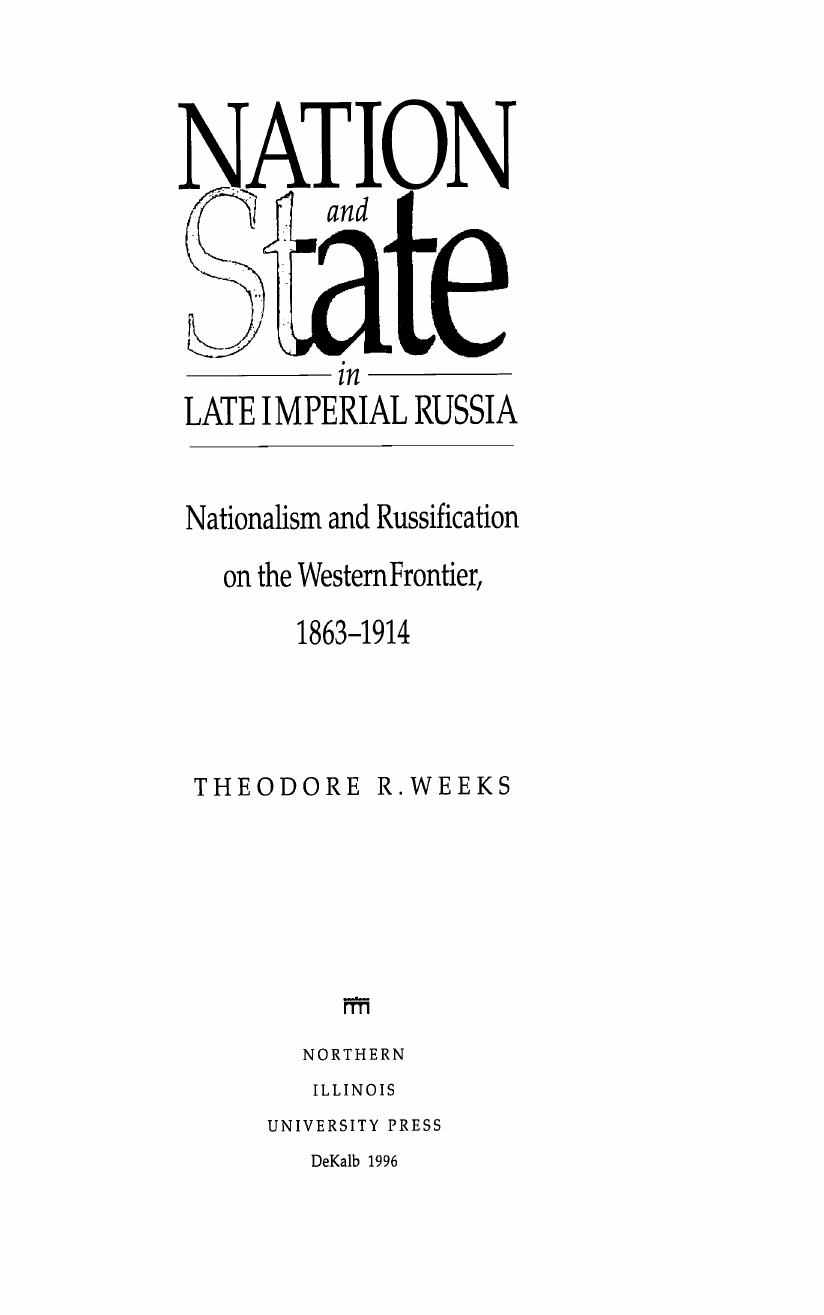 Nation and state in late imperial Russia: nationalism and russification on the western frontier, 1863-1914 by Weeks Theodore R