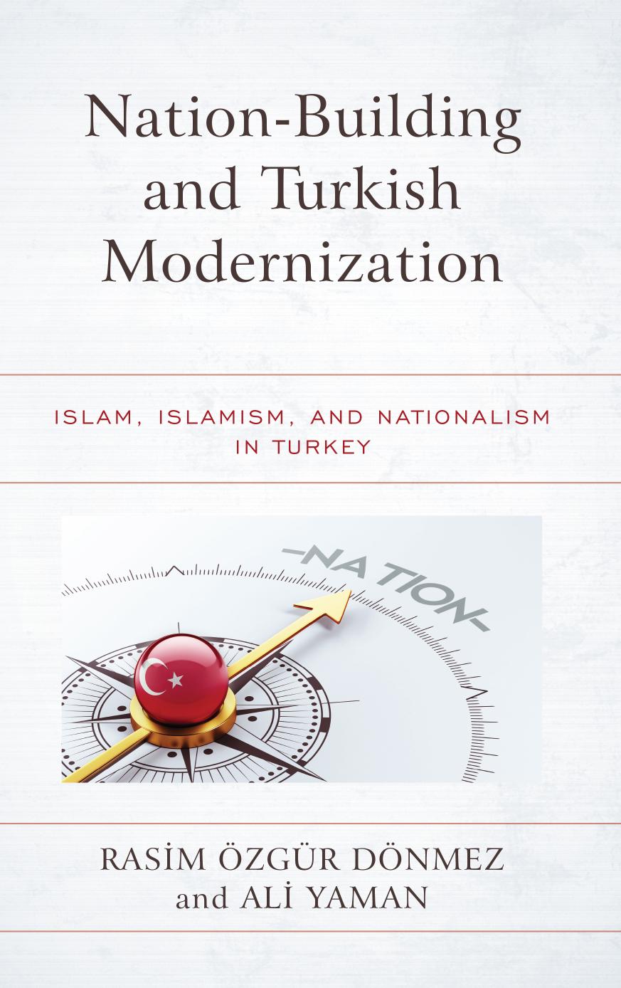 Nation-Building and Turkish Modernization : Islam, Islamism, and Nationalism in Turkey by Rasim Ozgur Donmez and Ali Yaman