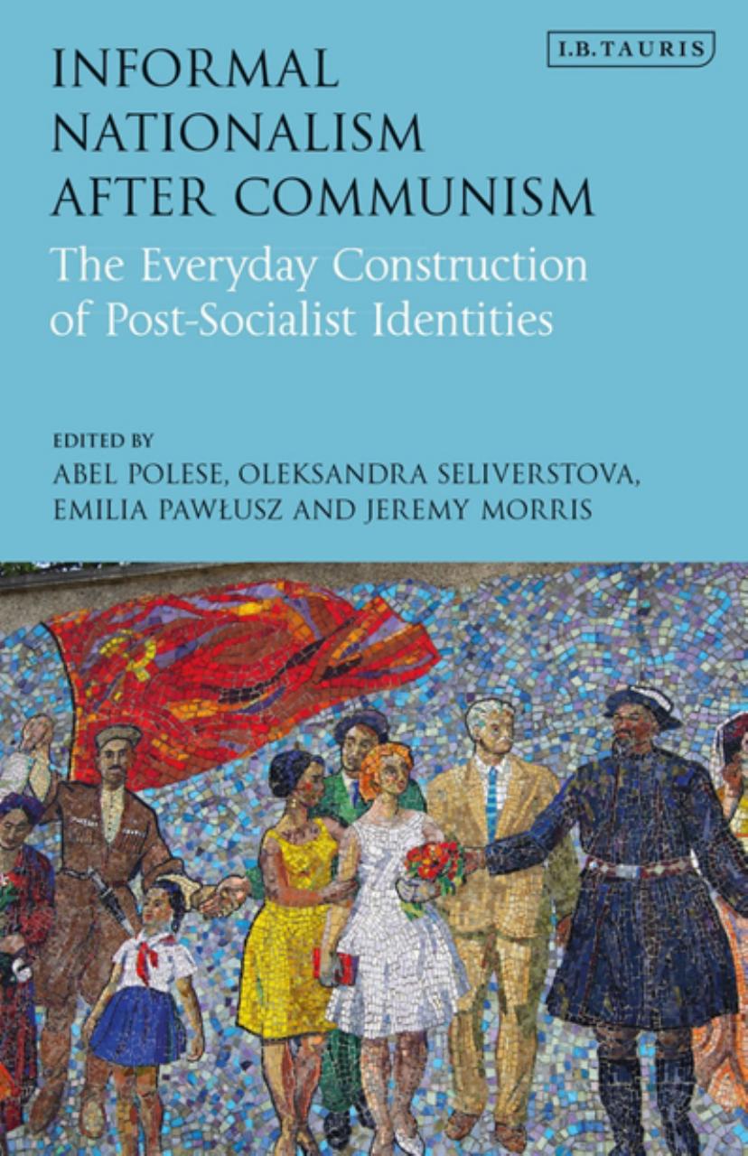 Nation-Building in the Post-Socialist Region: The Everyday Construction of Identity After Communism by Jeremy Morris; Abel Polese; Oleksandra Seliverstova; Emilia Pawlusz