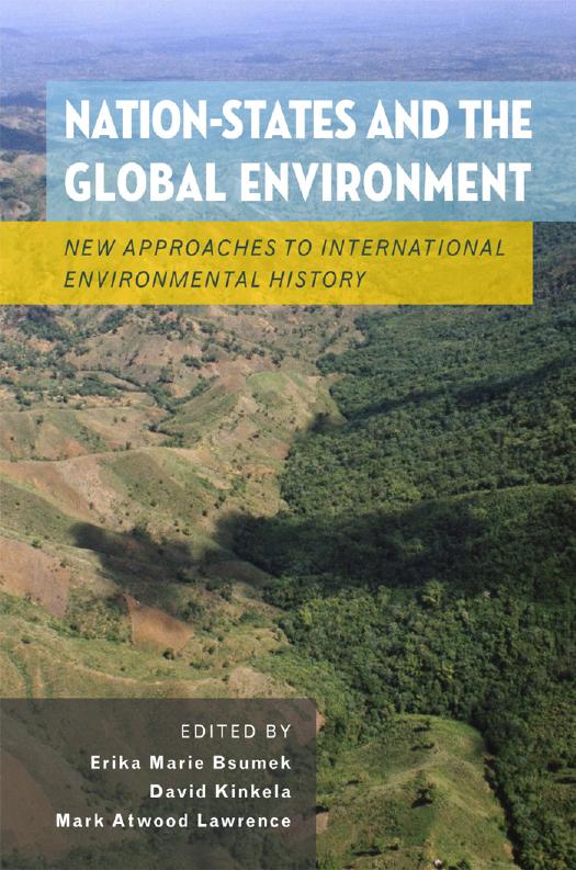 Nation-States and the Global Environment: New Approaches to International Environmental History by Erika Marie Bsumek David Kinkela Mark Atwood Lawrence