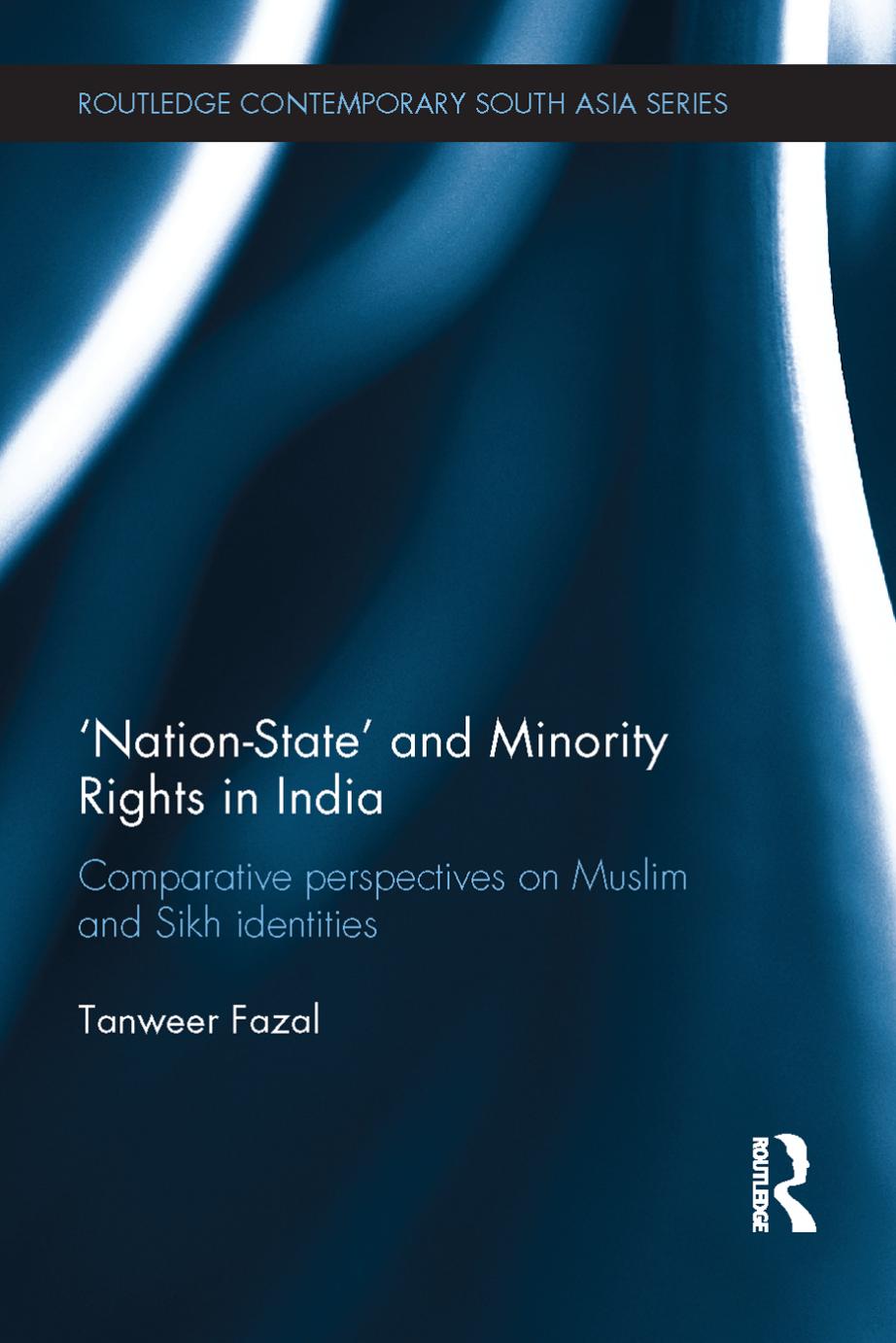 Nation-state and Minority Rights in India: Comparative Perspectives on Muslim and Sikh Identities (Routledge Contemporary South Asia Series) by Tanweer Fazal