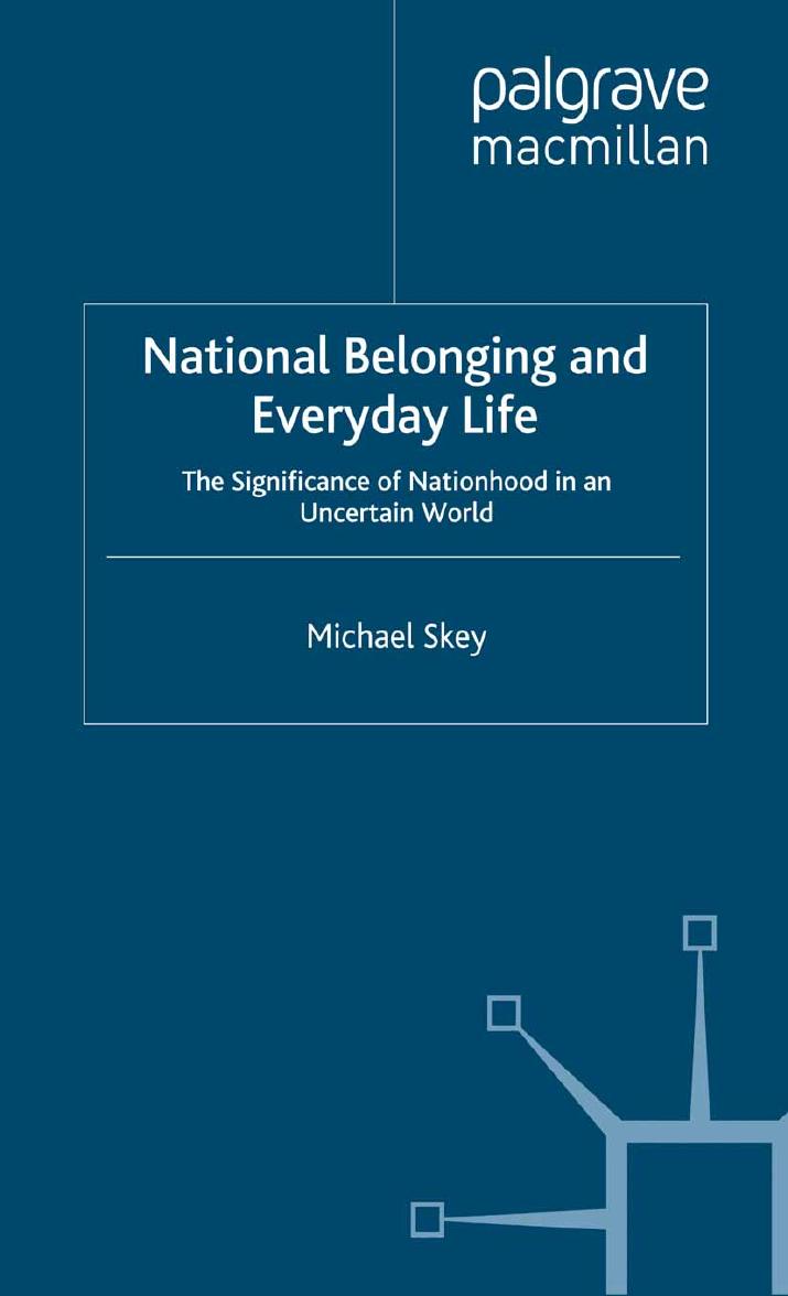 National Belonging and Everyday Life: The Significance of Nationhood in an Uncertain World by Michael Skey (auth.)