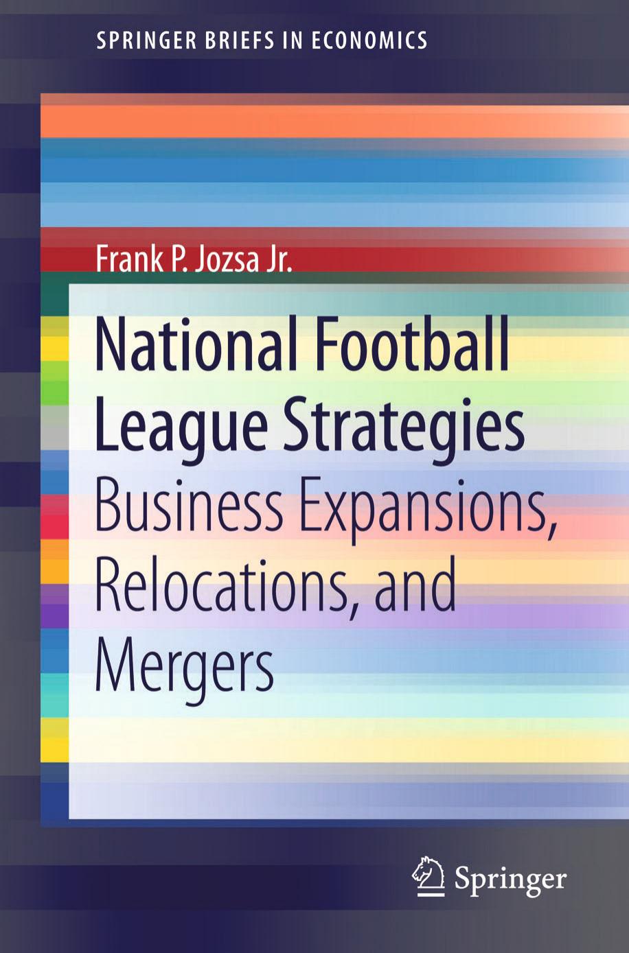 National Football League Strategies: Business Expansions, Relocations, and Mergers by Frank P. Jozsa Jr. (auth.)