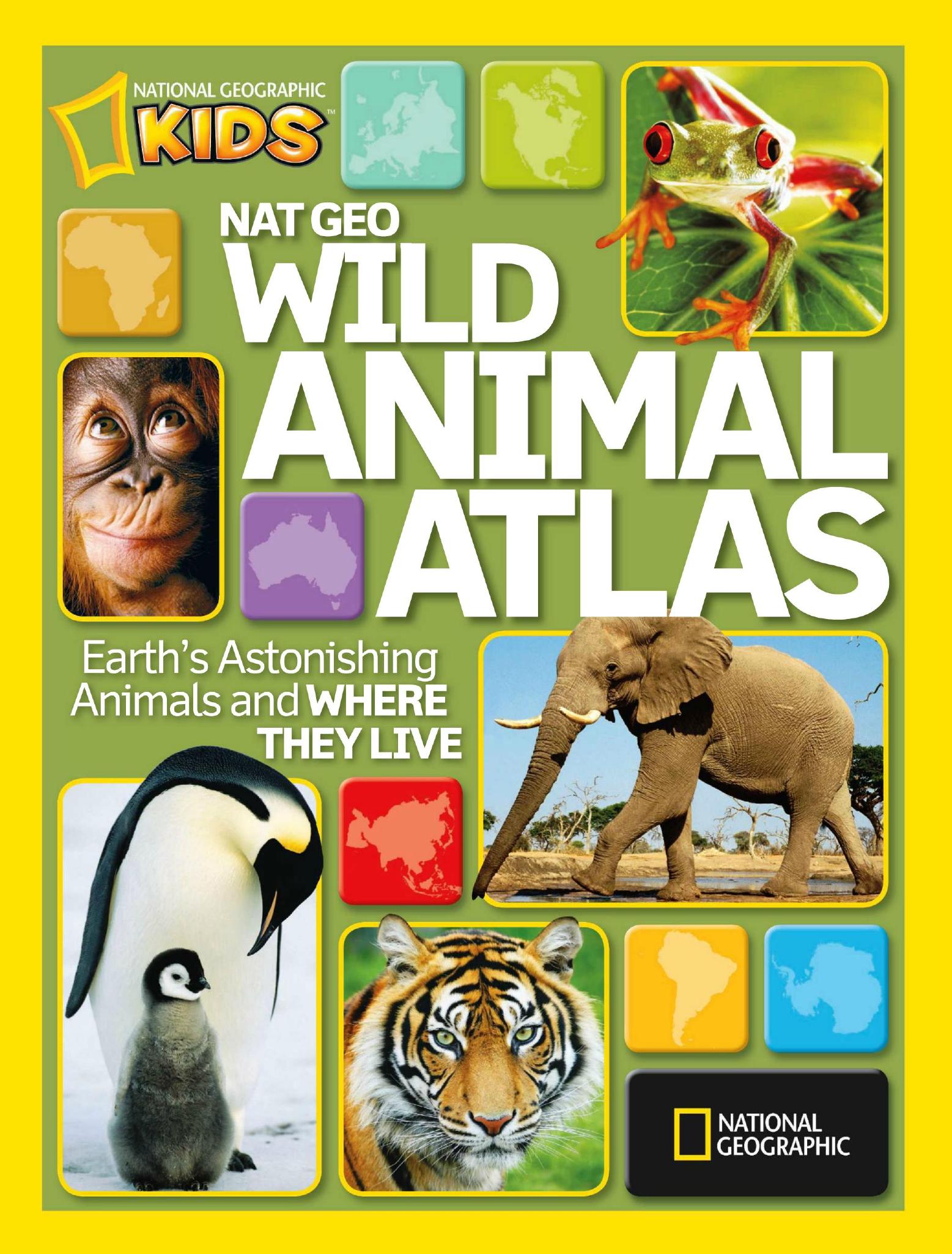 National Geographic Wild Animal Atlas by Earth’s Astonishing Animals & Where They Live