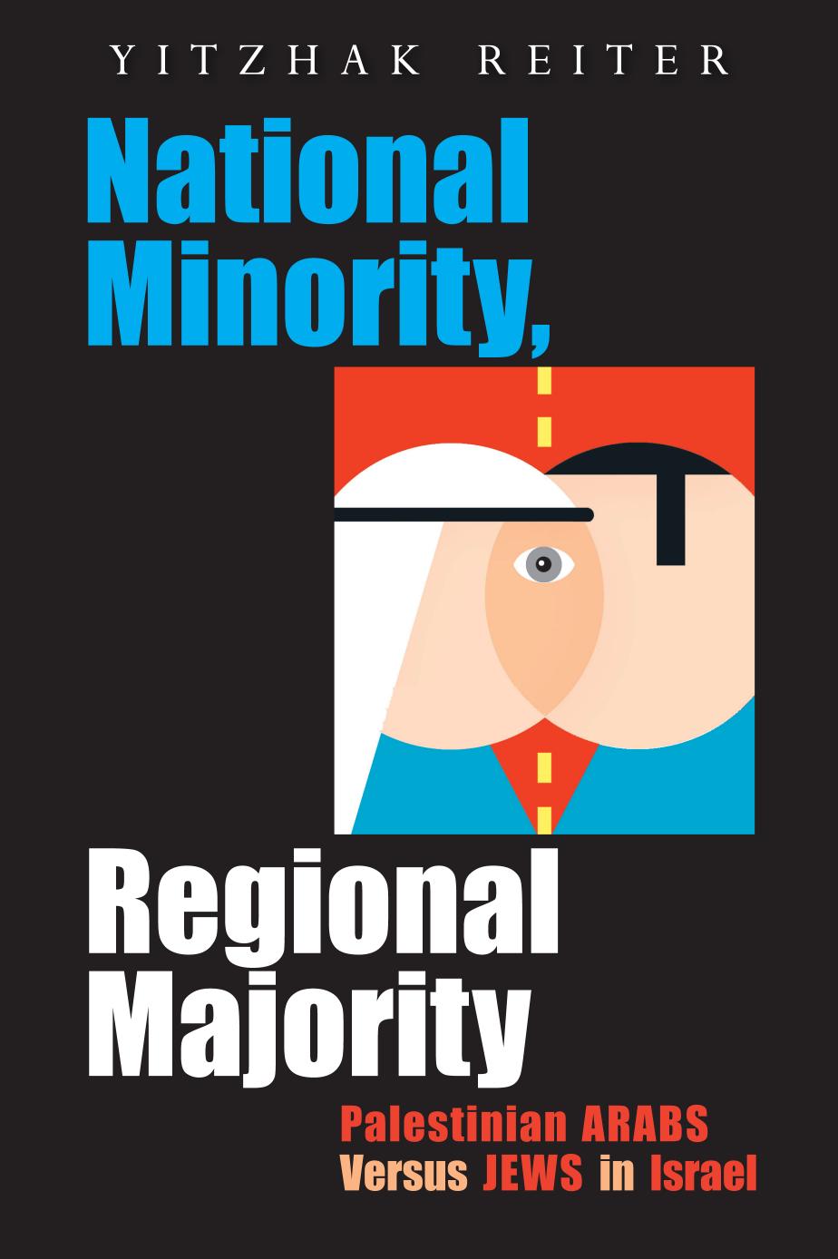 National Minority, Regional Majority : Palestinian Arabs Versus Jews in Israel by Yitzhak Reiter