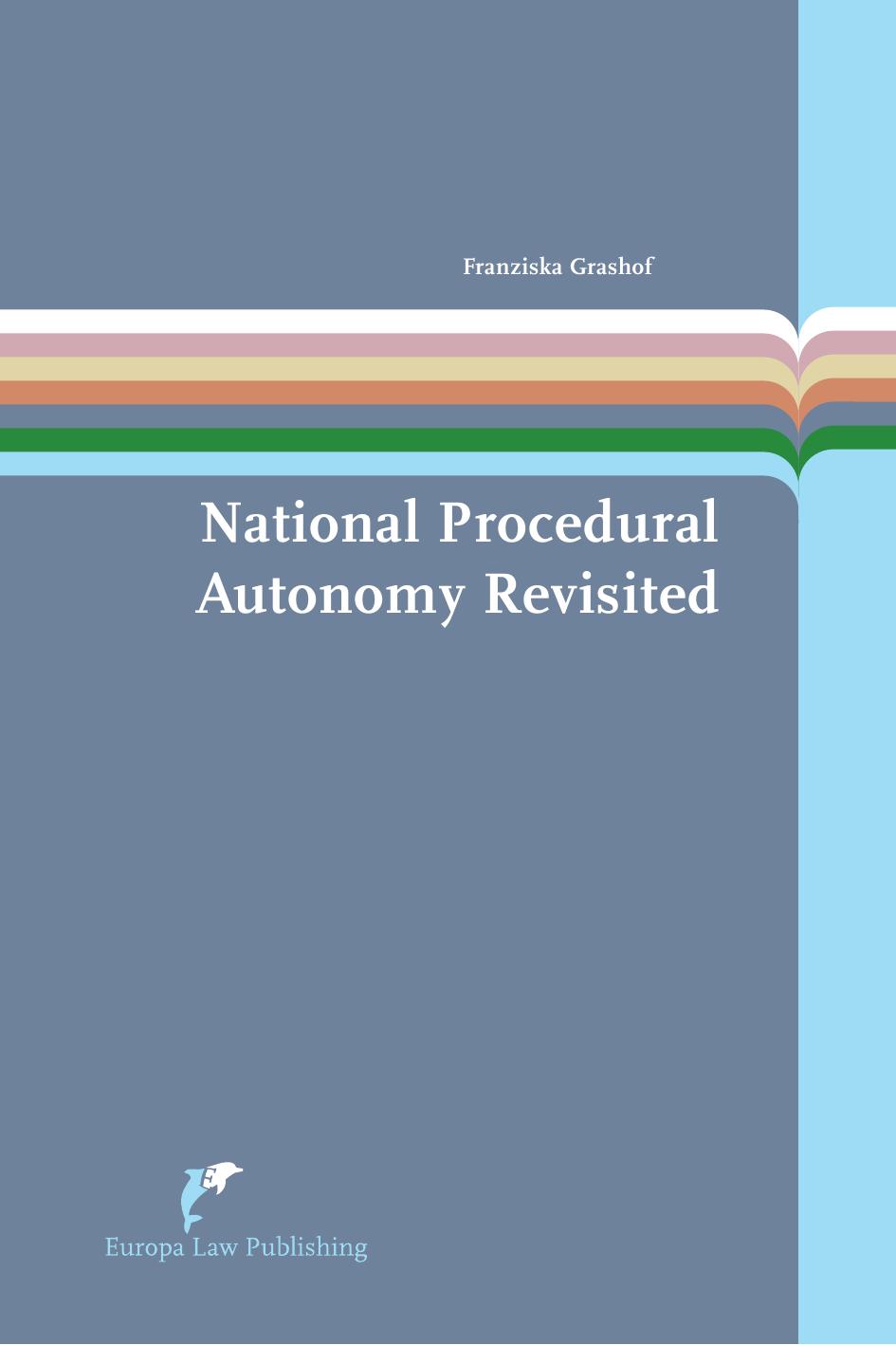 National Procedural Autonomy Revisited : Consequences of Differences in National Administrative Litigation Rules for the Enforcement of European Union Environmental Law - the Case of the EIA Directive by Franziska Grashof