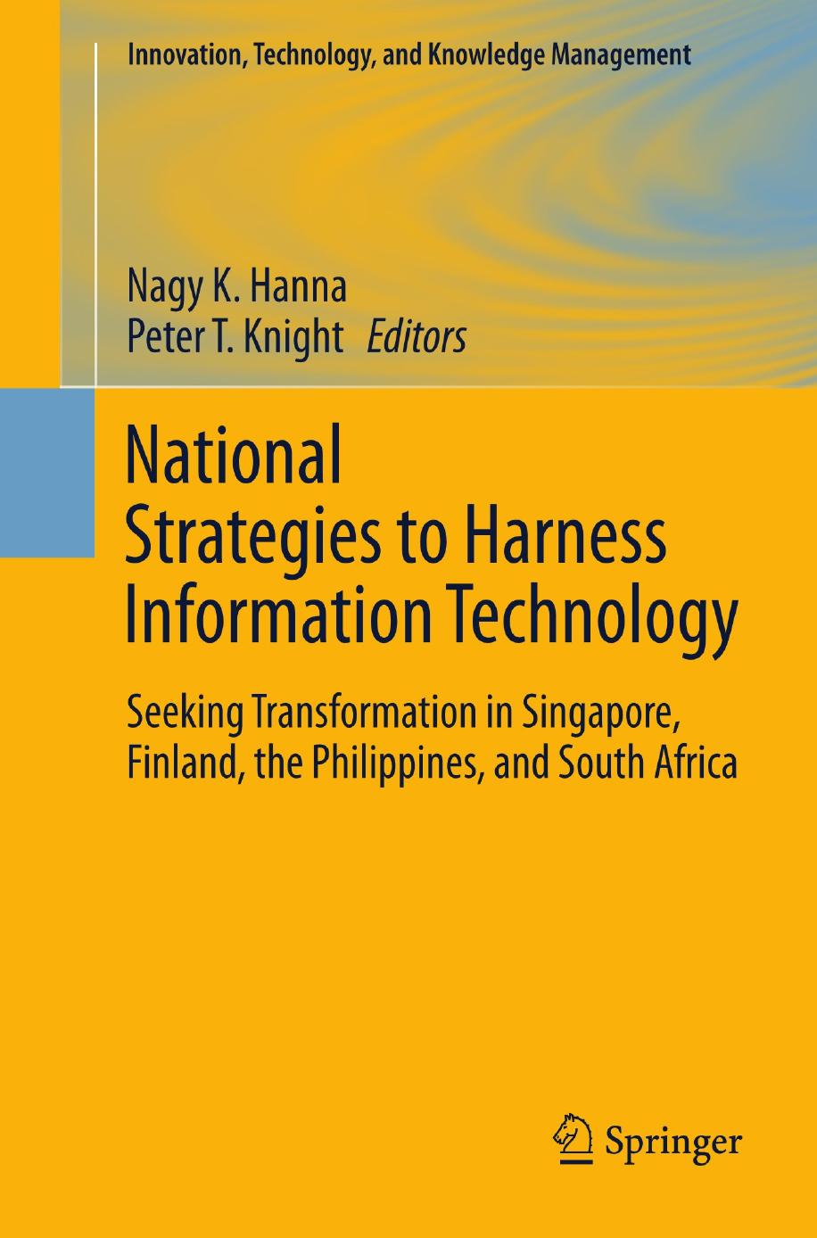 National Strategies to Harness Information Technology: Seeking Transformation in Singapore, Finland, the Philippines, and South Africa by Nagy K. Hanna (auth.) Nagy K. Hanna Peter T. Knight (eds.)