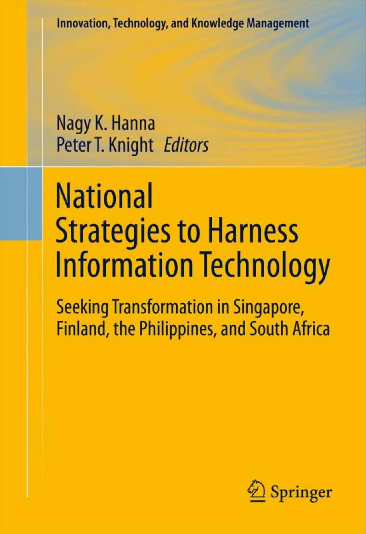National Strategies to Harness Information Technology: Seeking Transformation in Singapore, Finland, the Philippines, and South Africa by Nagy K. Hanna (auth.)