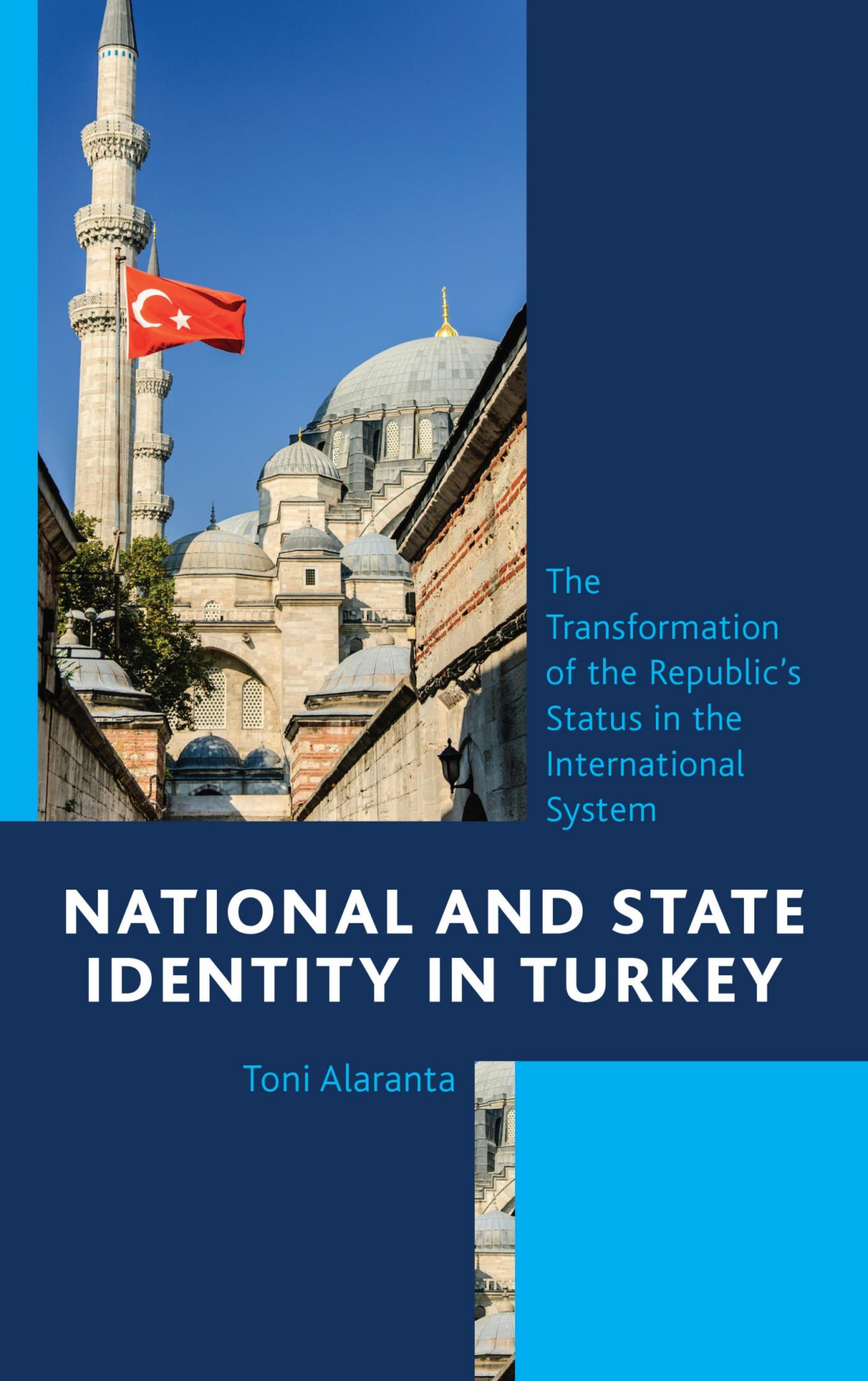 National and State Identity in Turkey: The Transformation of the Republic's Status in the International System by Toni Alaranta
