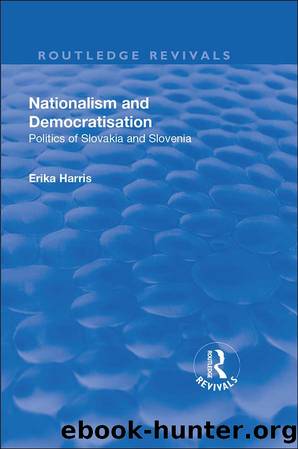 Nationalism and Democratisation: Politics of Slovakia and Slovenia: Politics of Slovakia and Slovenia by Erika Harris