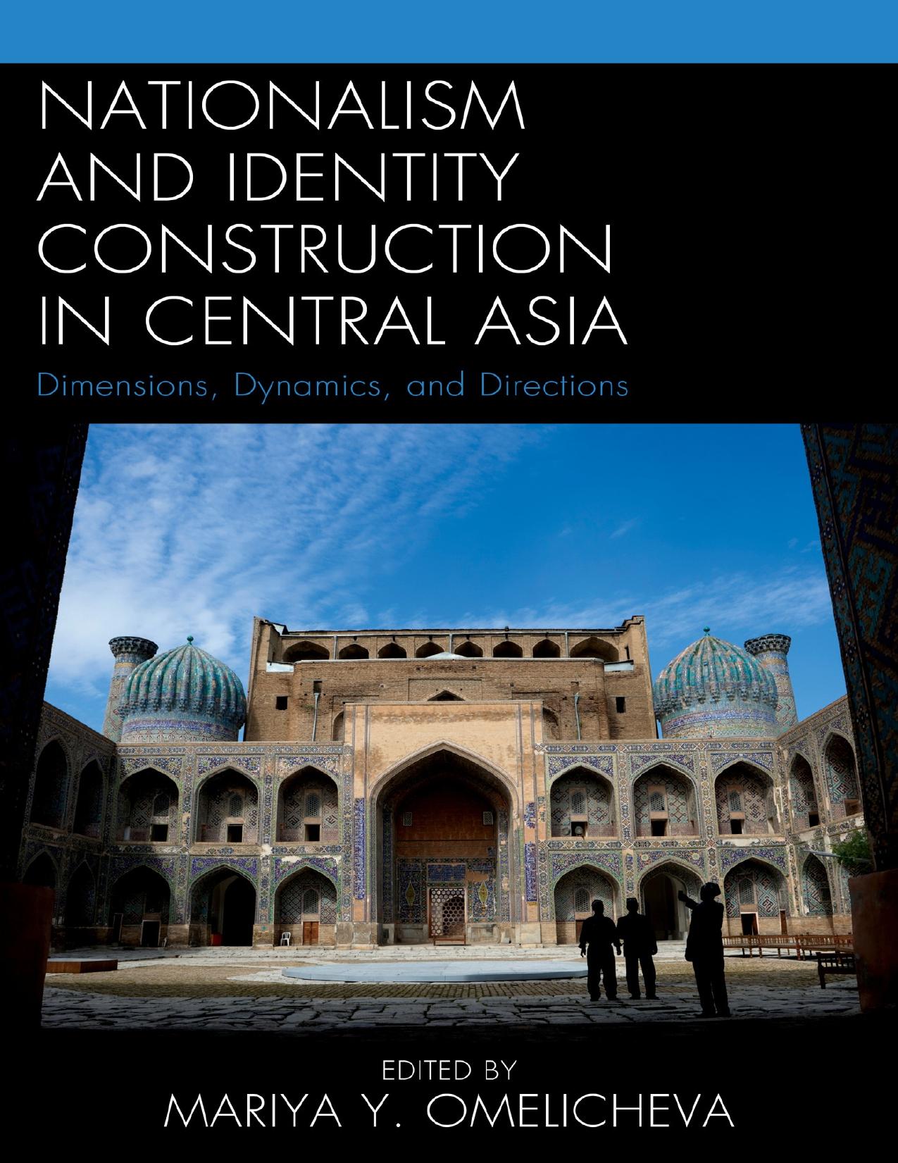 Nationalism and Identity Construction in Central Asia: Dimensions, Dynamics, and Directions by Mariya Y. Omelicheva (editor)
