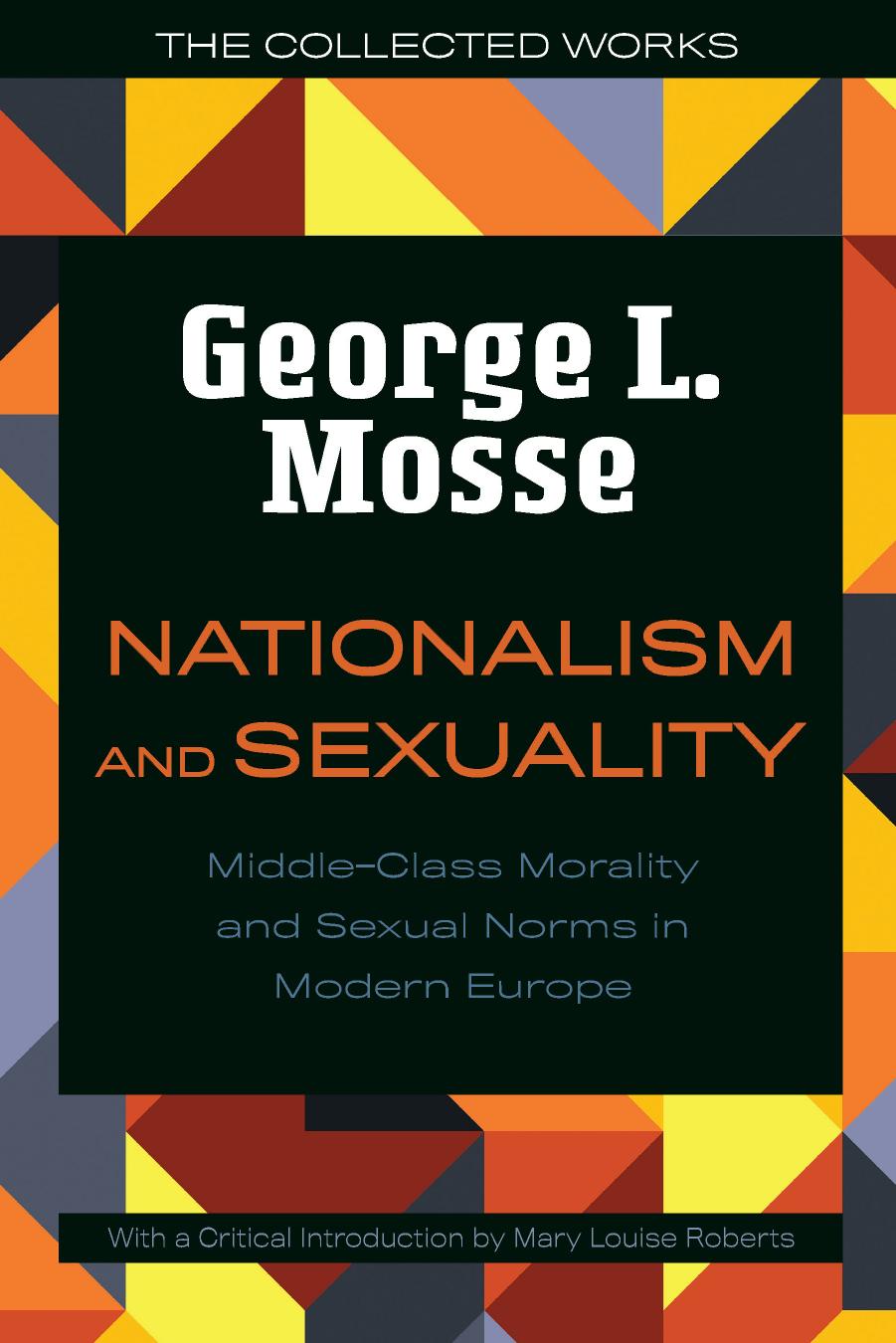 Nationalism and Sexuality: Middle-Class Morality and Sexual Norms in Modern Europe by George L. Mosse (author) & Mary Louise Roberts (Introduction by)