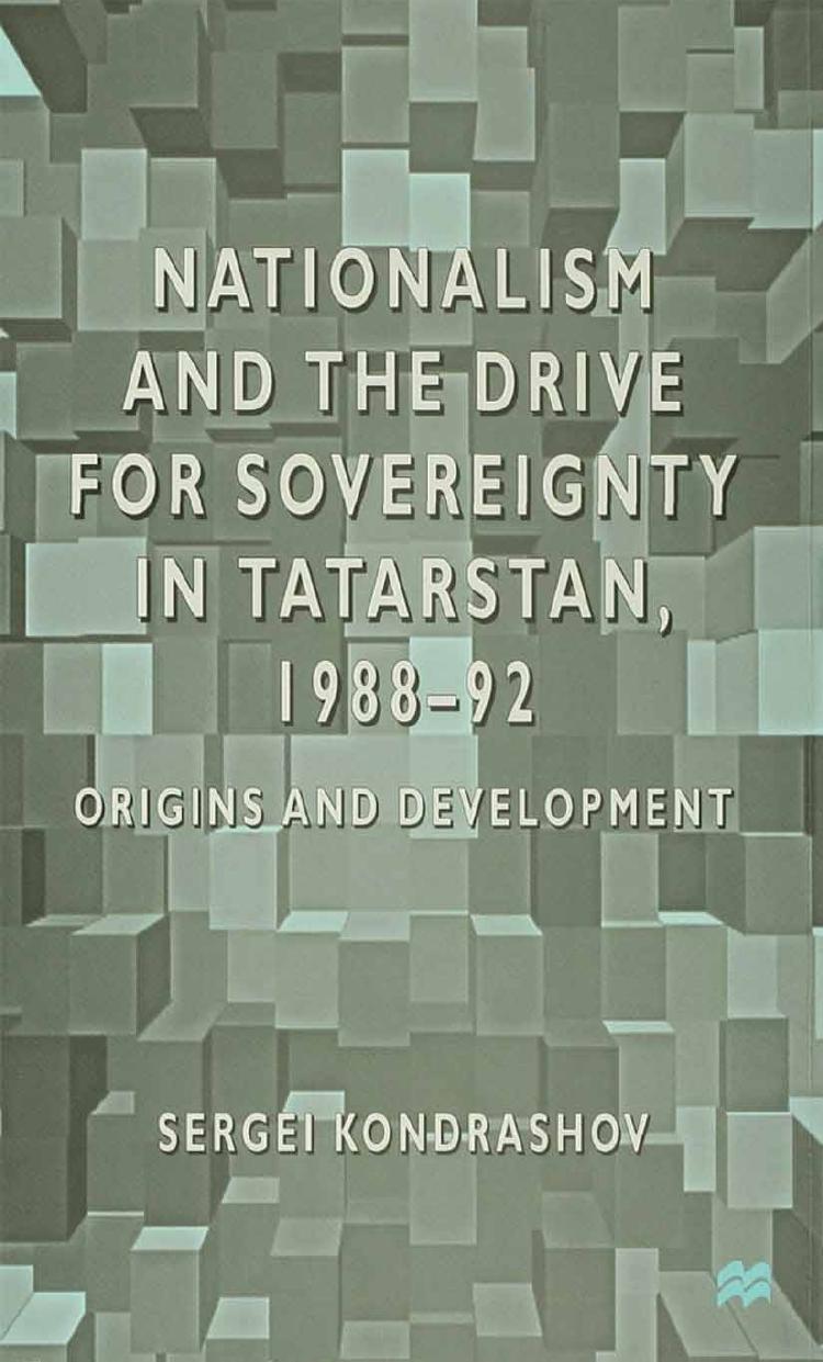 Nationalism and the Drive for Sovereignty in Tatarstan, 1988-92: Origins and Development by Sergei Kondrashov (auth.)
