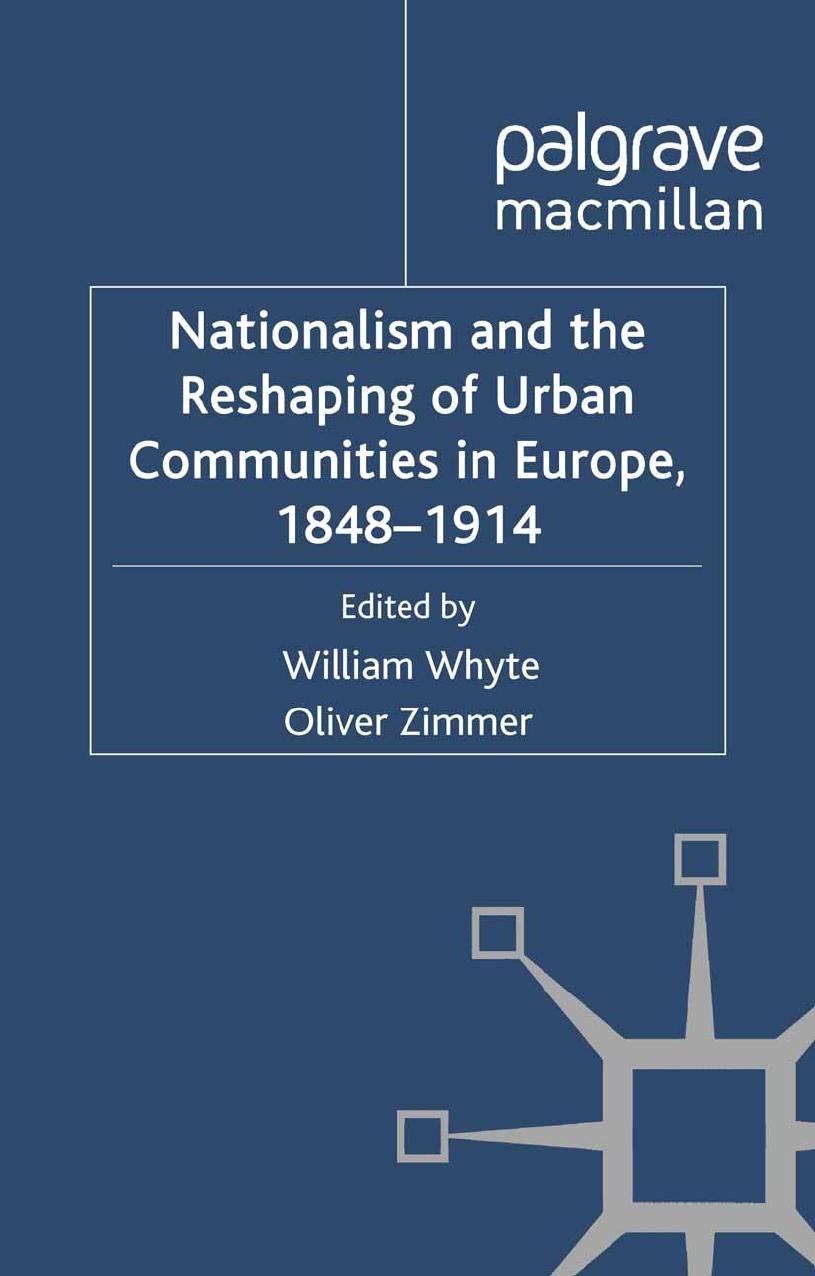 Nationalism and the Reshaping of Urban Communities in Europe, 1848â1914 by William Whyte Oliver Zimmer (eds.)