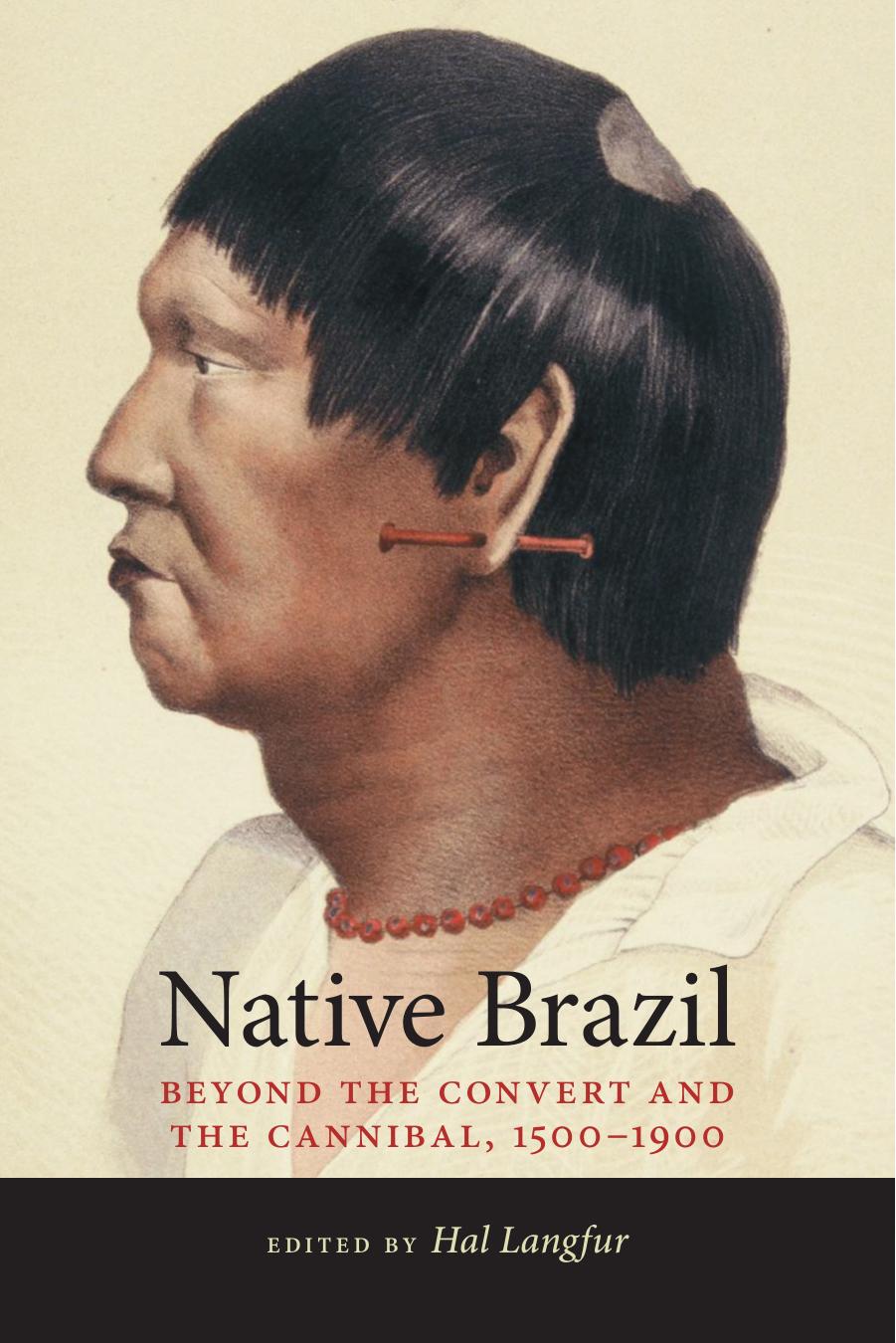 Native Brazil: Beyond the Convert and the Cannibal, 1500-1900 (repost) by Hal Langfur