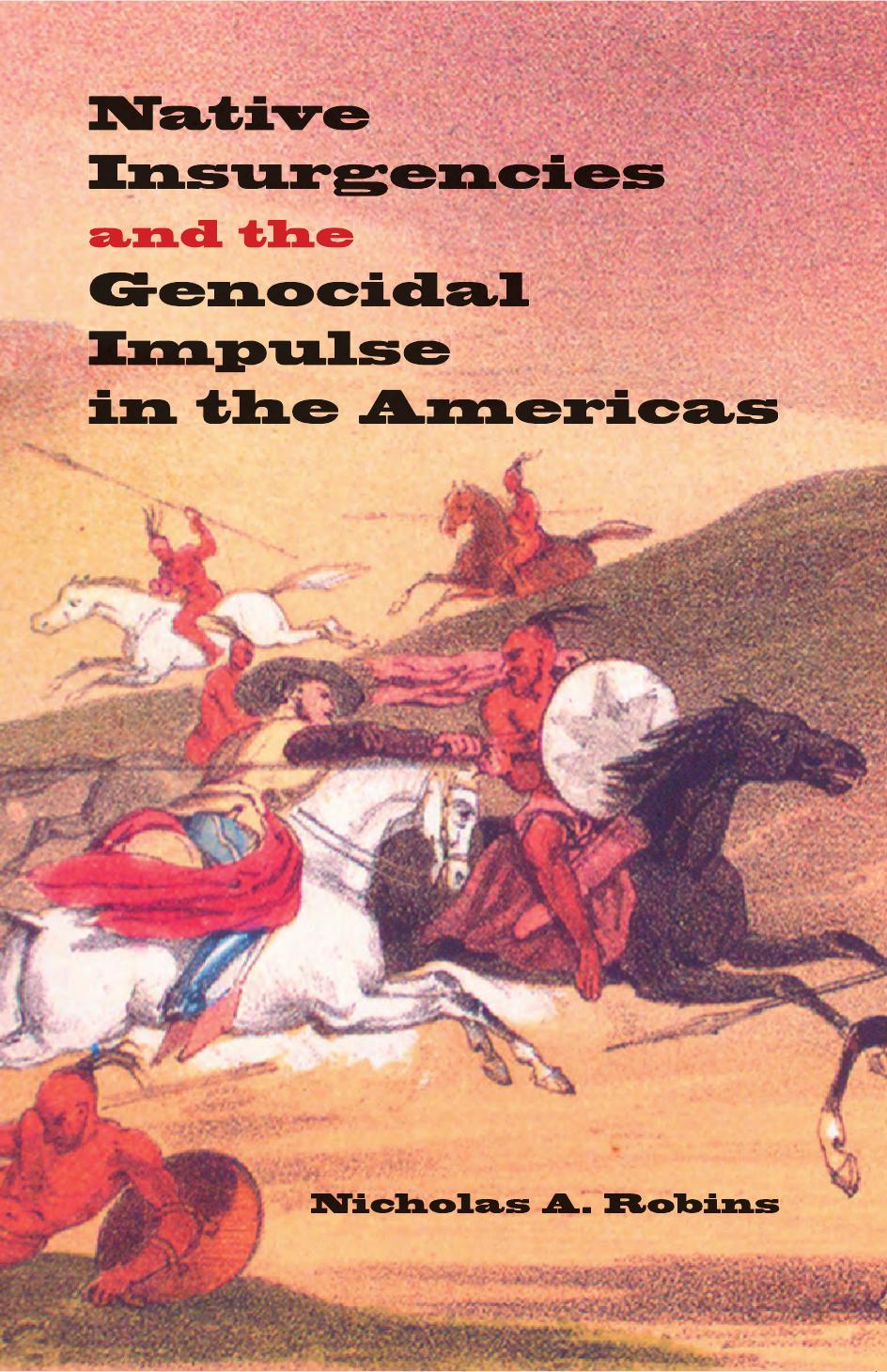 Native Insurgencies And The Genocidal Impulse In The Americas by Nicholas A. Robins