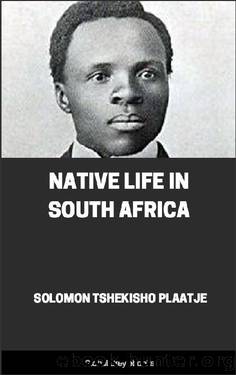 Native Life in South Africa by Solomon Tshekisho Plaatje