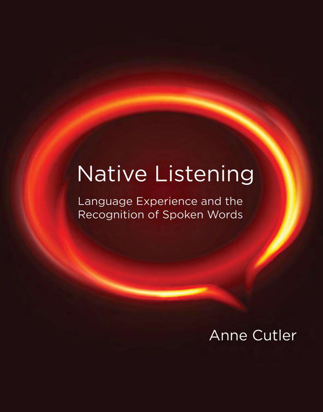 Native Listening: Language Experience and the Recognition of Spoken Words by Anne Cutler