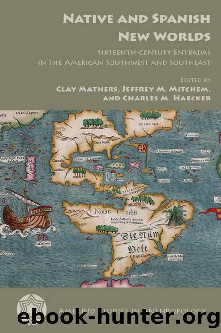 Native and Spanish New Worlds : Sixteenth-Century Entradas in the American Southwest and Southeast by Clay Mathers; Jeffrey M. Mitchem; Charles M. Haecker