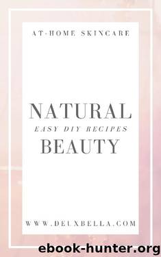 Natural Beauty: Easy DIY Skincare Recipes by Melissa Hunt