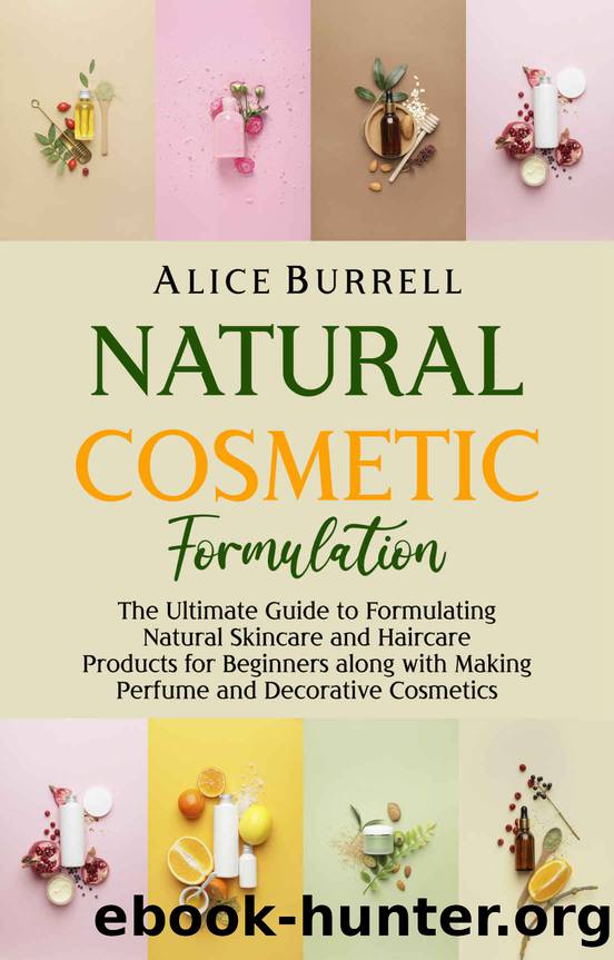 Natural Cosmetic Formulation: The Ultimate Guide to Formulating Natural Skincare and Haircare Products for Beginners along with Making Perfume and Decorative Cosmetics (Organic Body Care) by Alice Burrell